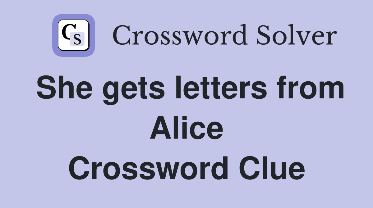 She gets letters from Alice Crossword Clue