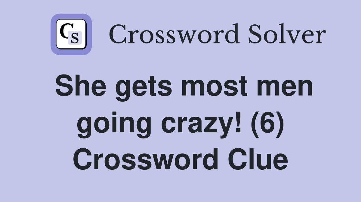 She gets most men going crazy! (6) Crossword Clue