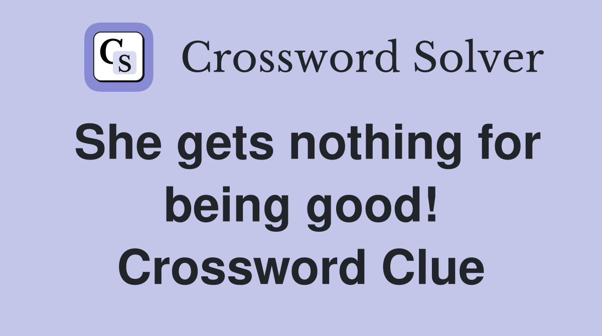 She gets nothing for being good! Crossword Clue