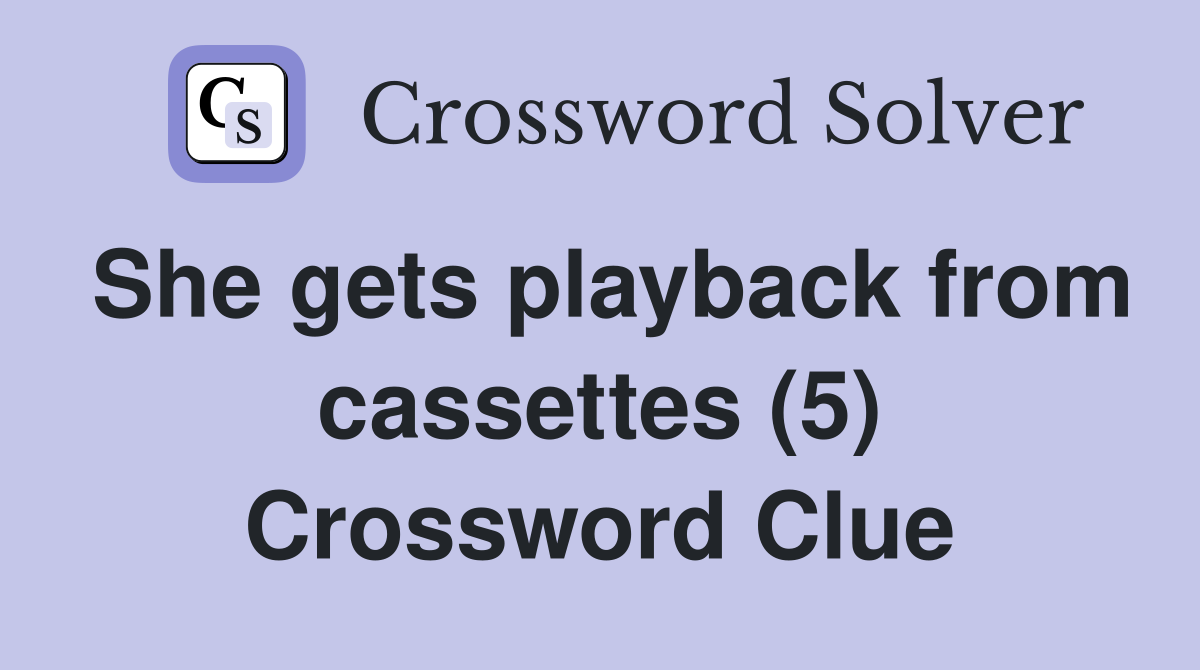 She gets playback from cassettes (5) Crossword Clue