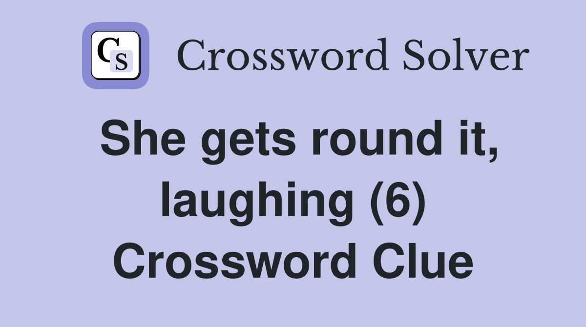 She gets round it, laughing (6) Crossword Clue