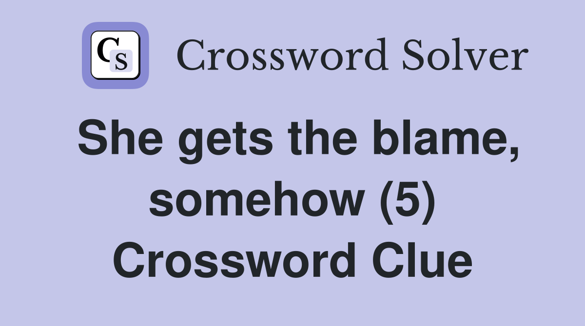 She gets the blame, somehow (5) Crossword Clue