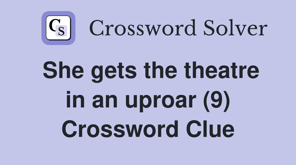 She gets the theatre in an uproar (9) Crossword Clue