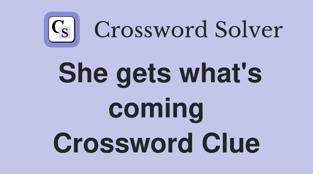 She gets what's coming Crossword Clue