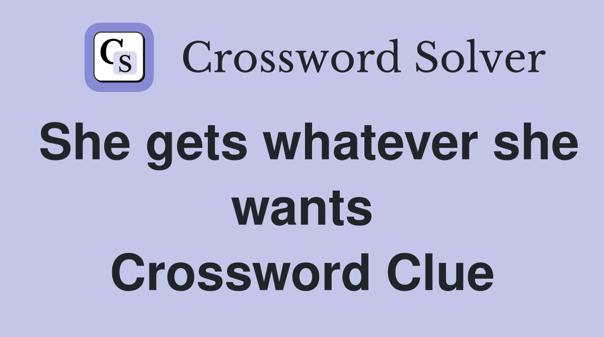She gets whatever she wants Crossword Clue