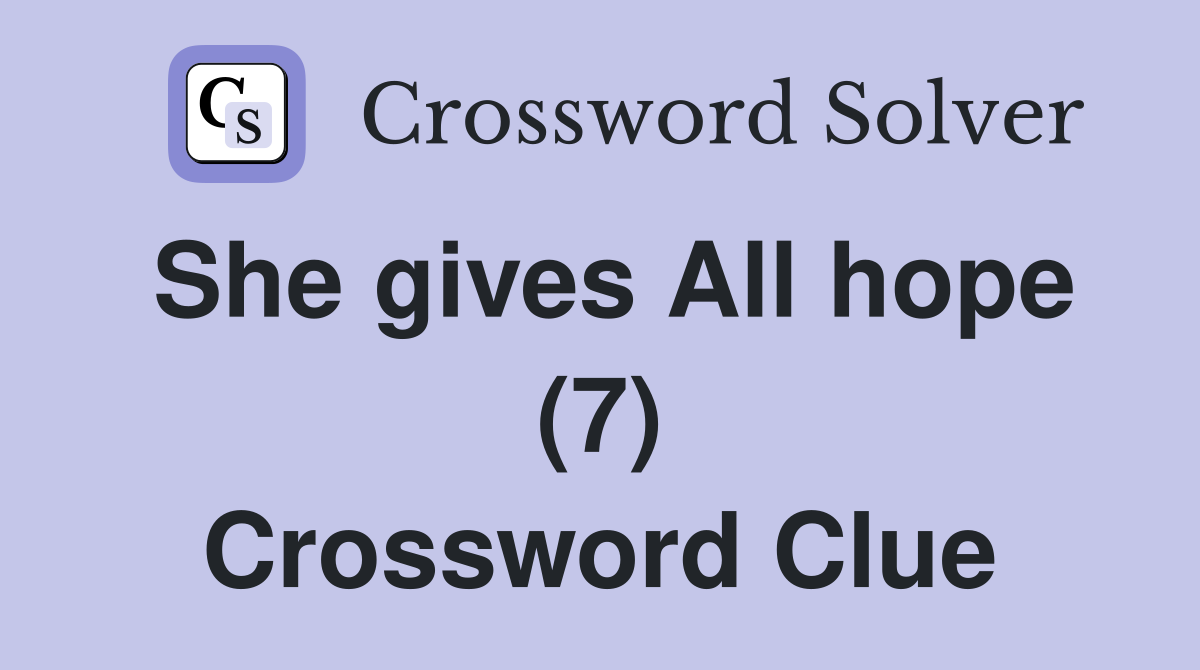 She gives All hope (7) Crossword Clue