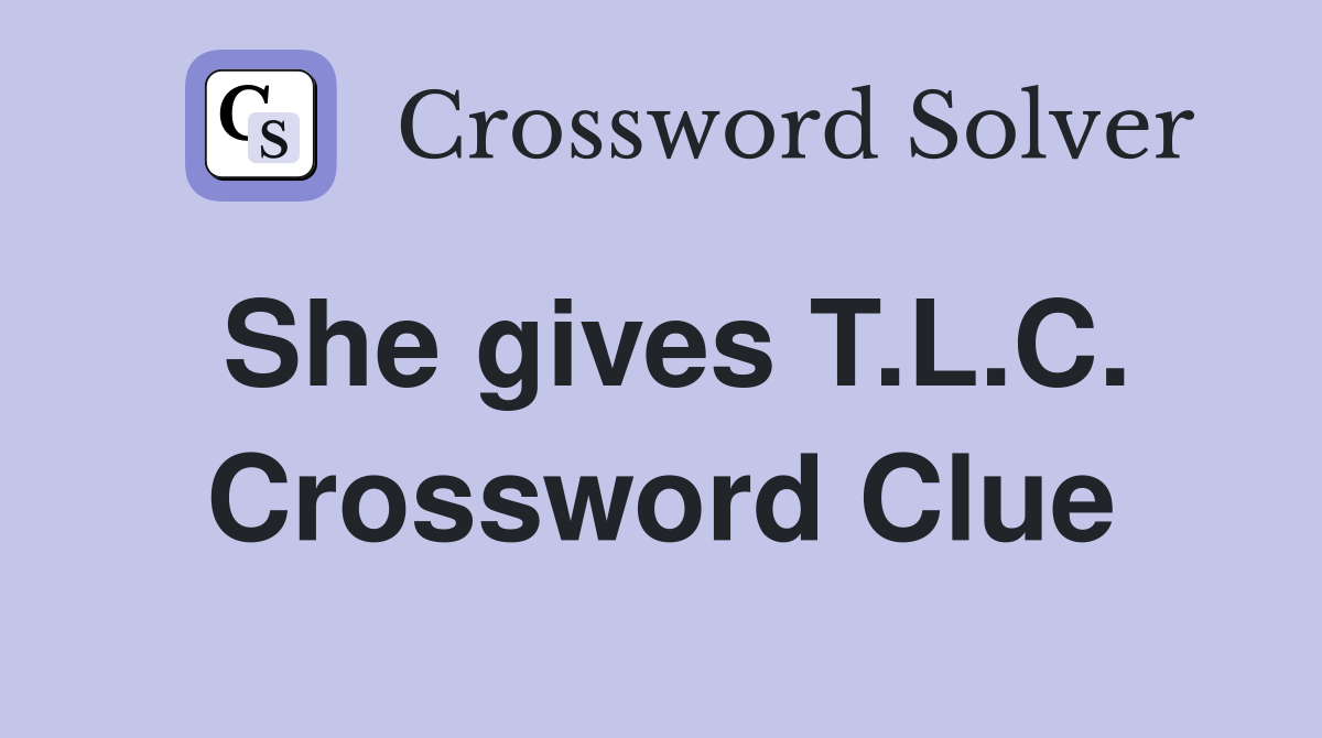 She gives T.L.C. Crossword Clue