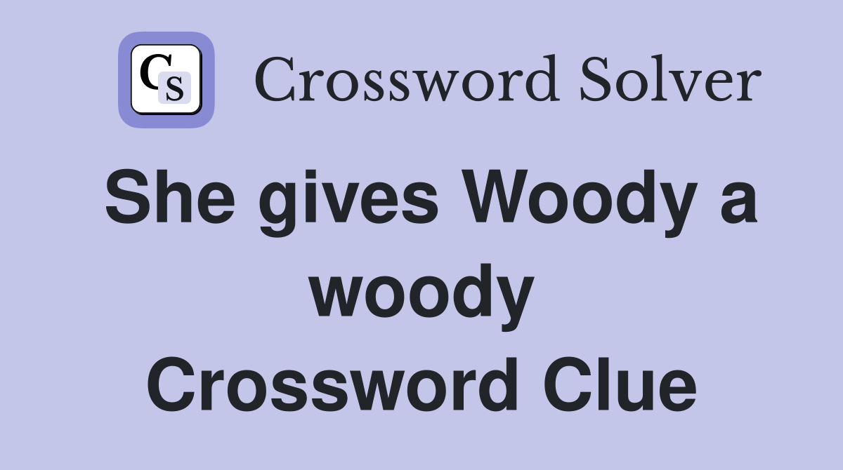 She gives Woody a woody Crossword Clue