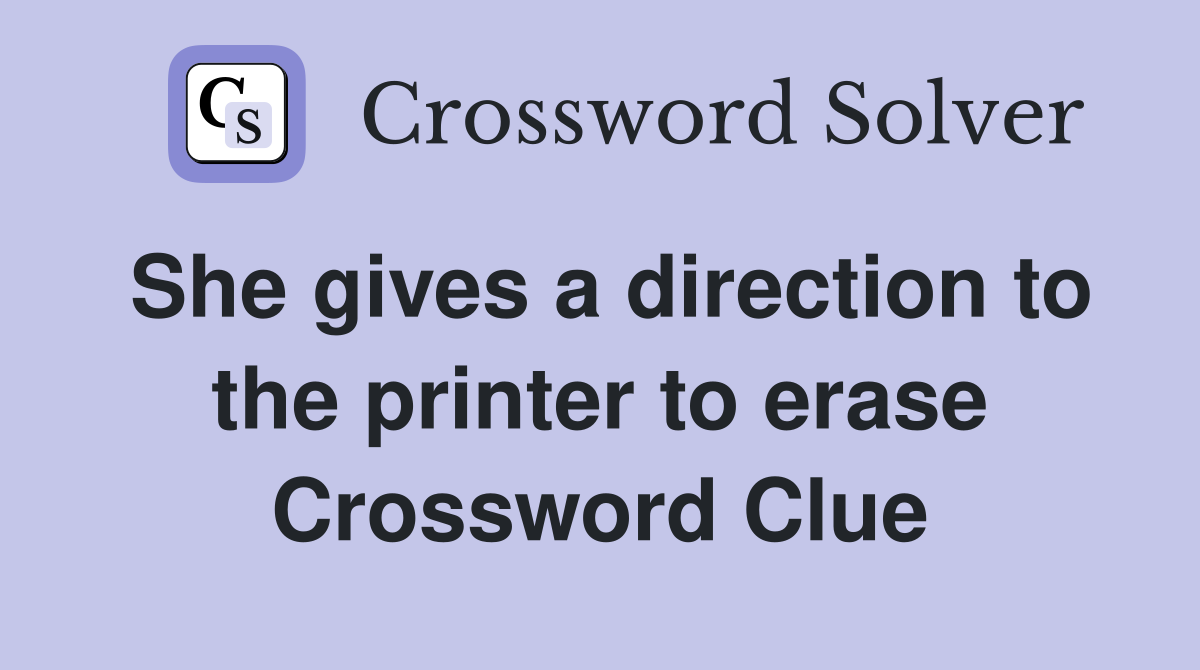 She gives a direction to the printer to erase Crossword Clue