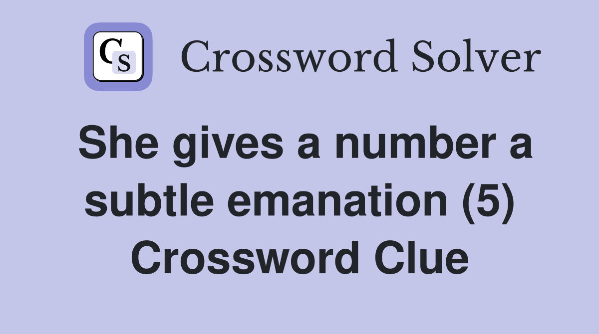 She gives a number a subtle emanation (5) Crossword Clue