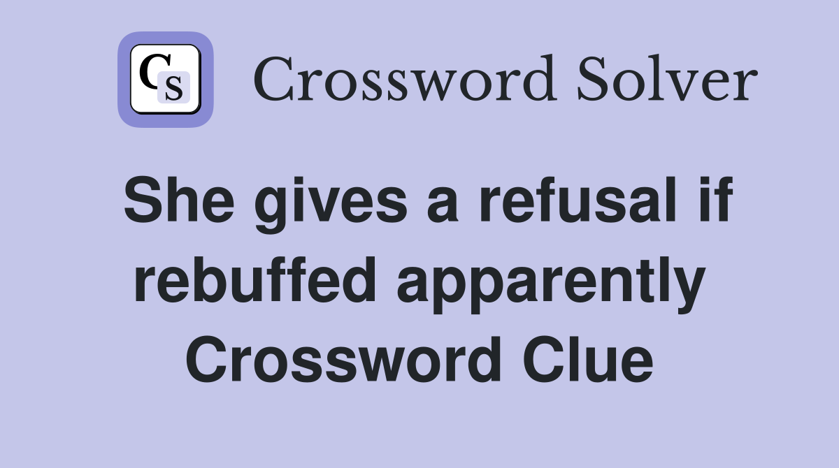 She gives a refusal if rebuffed apparently Crossword Clue