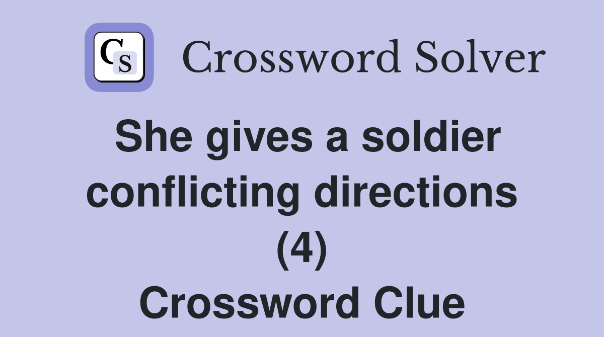 She gives a soldier conflicting directions (4) Crossword Clue