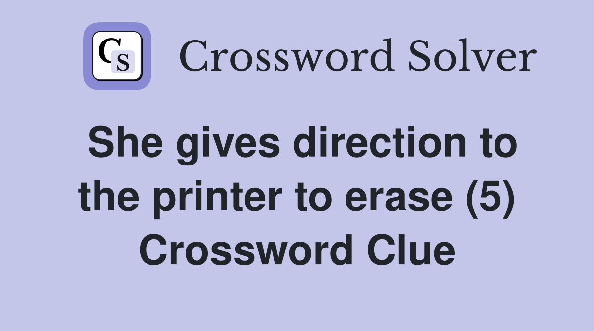 She gives direction to the printer to erase (5) Crossword Clue