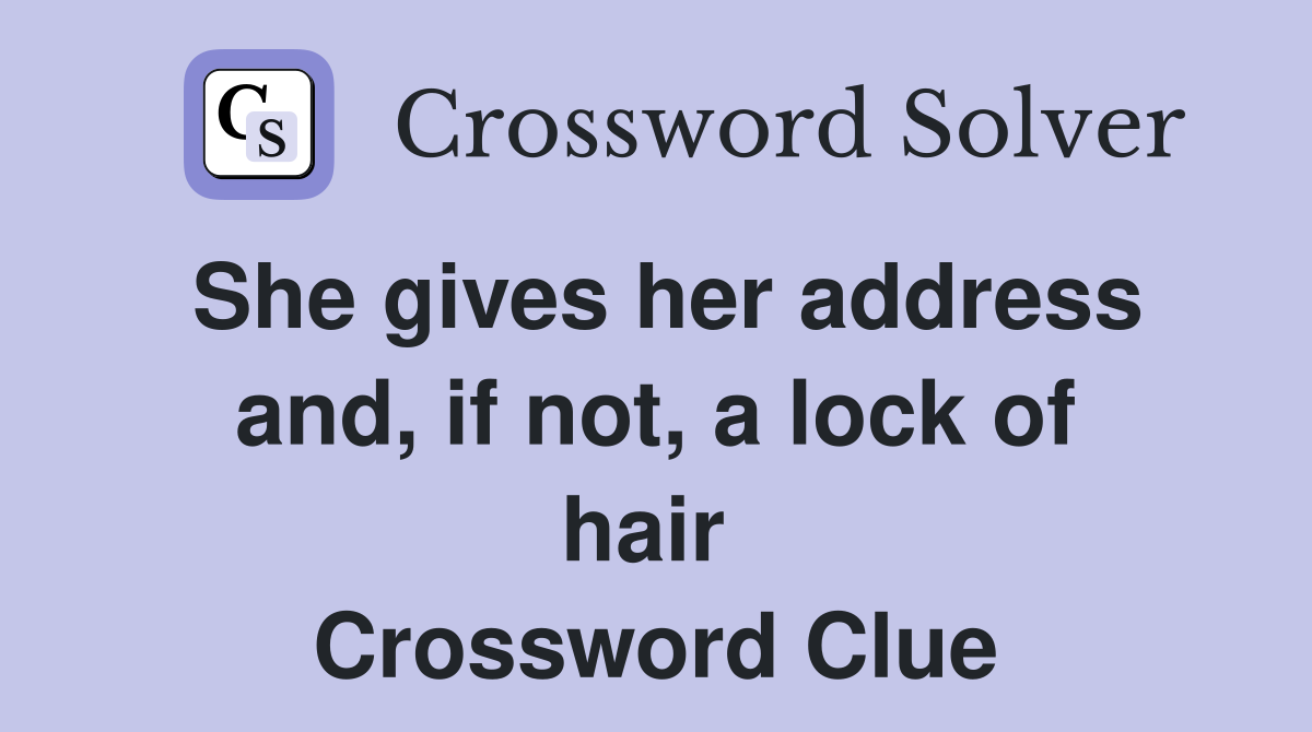 She gives her address and, if not, a lock of hair  Crossword Clue
