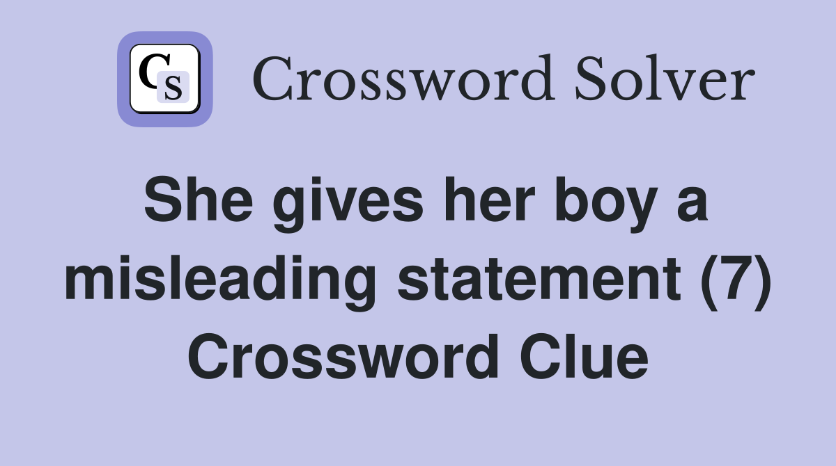 She gives her boy a misleading statement (7) Crossword Clue