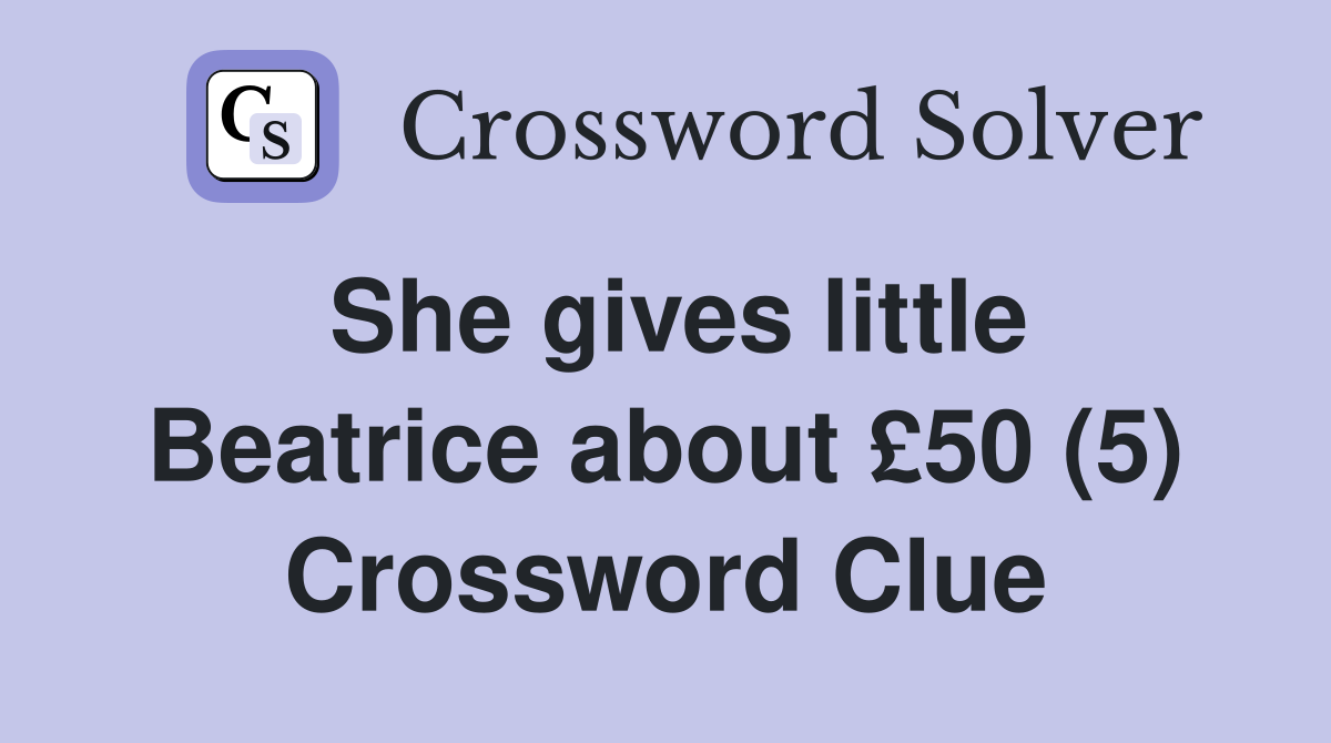She gives little Beatrice about £50 (5) Crossword Clue