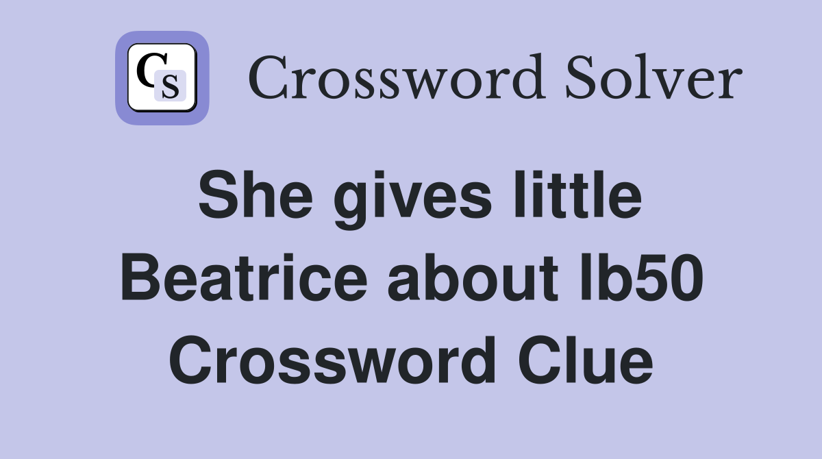 She gives little Beatrice about lb50 Crossword Clue
