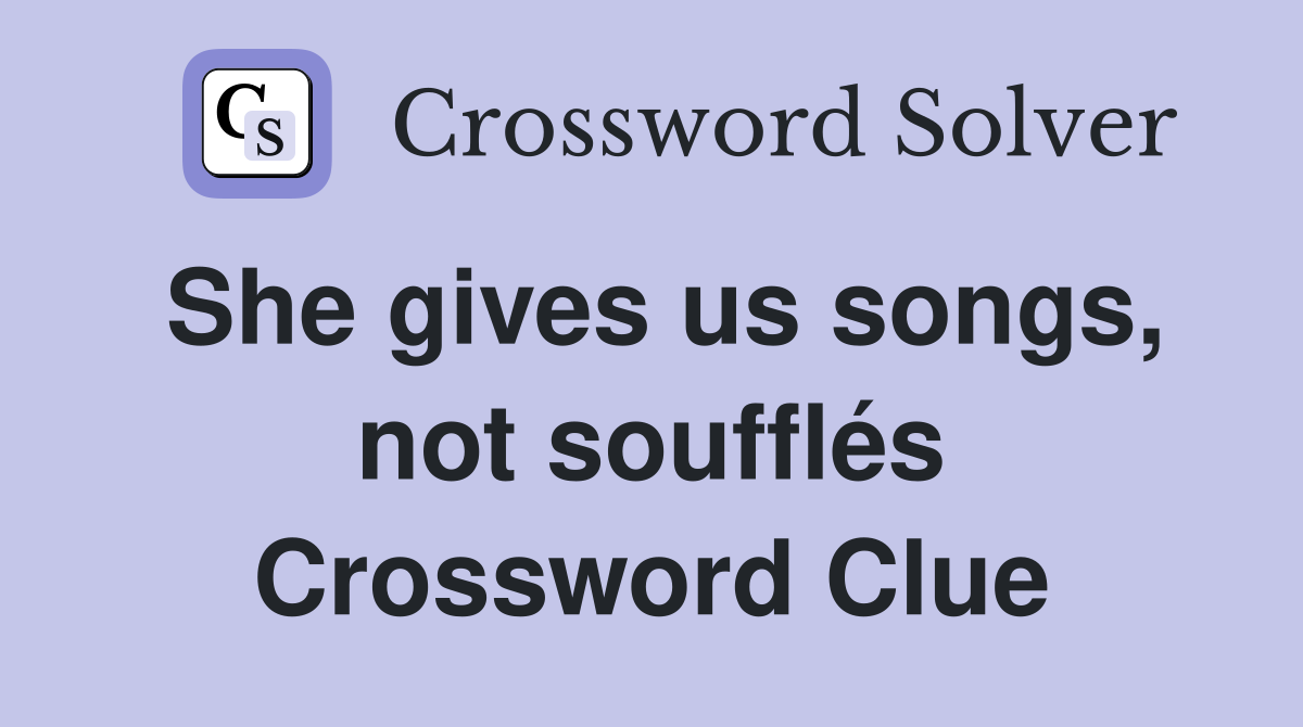 She gives us songs, not soufflés Crossword Clue