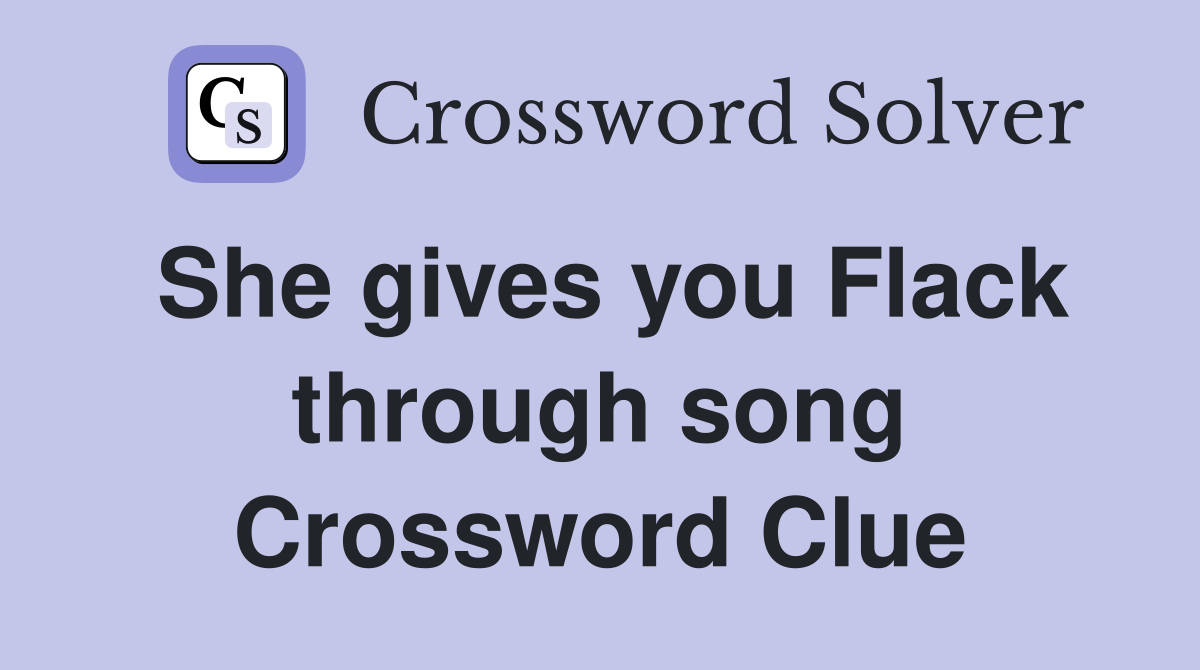 She gives you Flack through song Crossword Clue