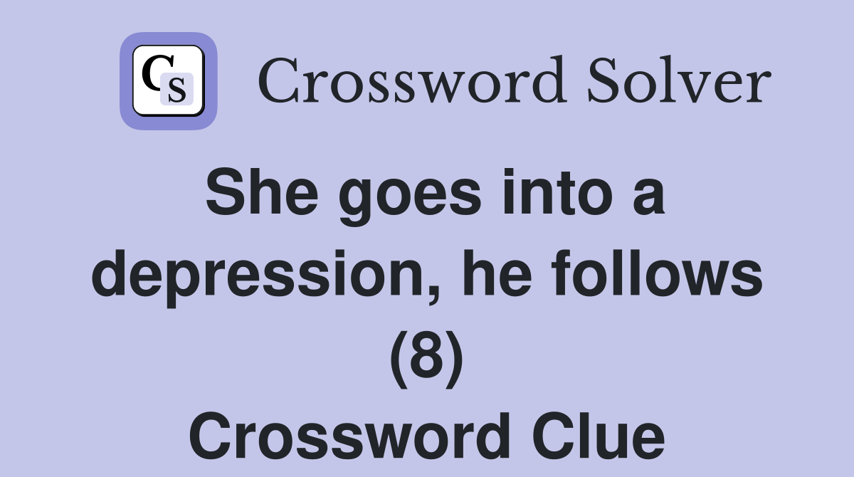 She goes into a depression, he follows (8) Crossword Clue