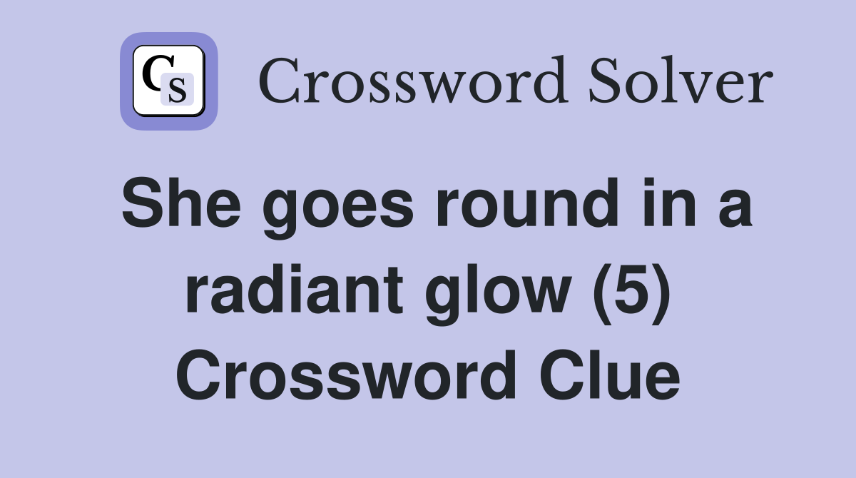 She goes round in a radiant glow (5) Crossword Clue