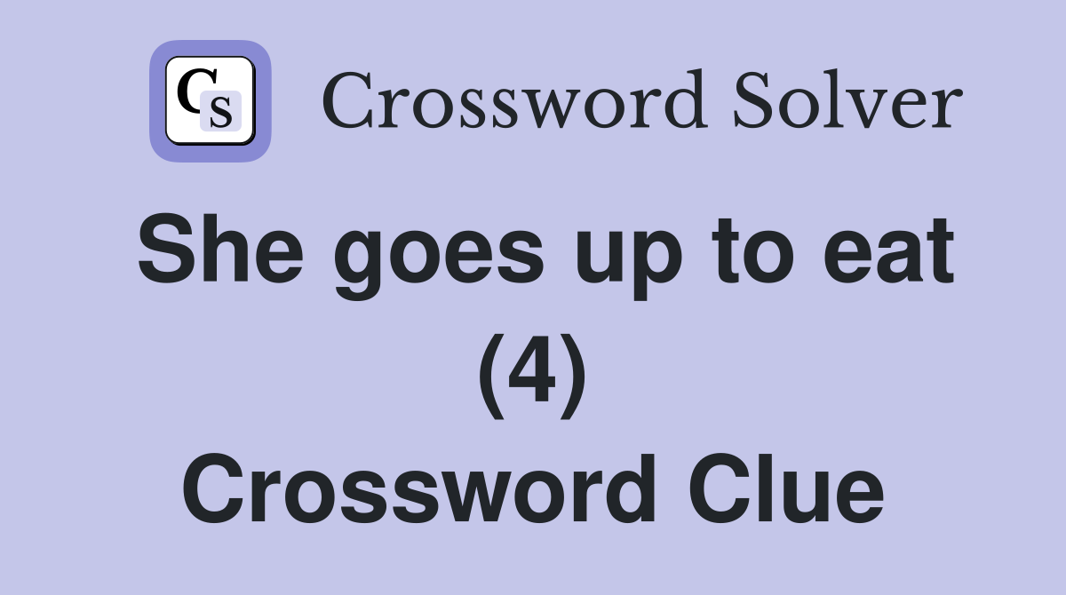 She goes up to eat (4) Crossword Clue