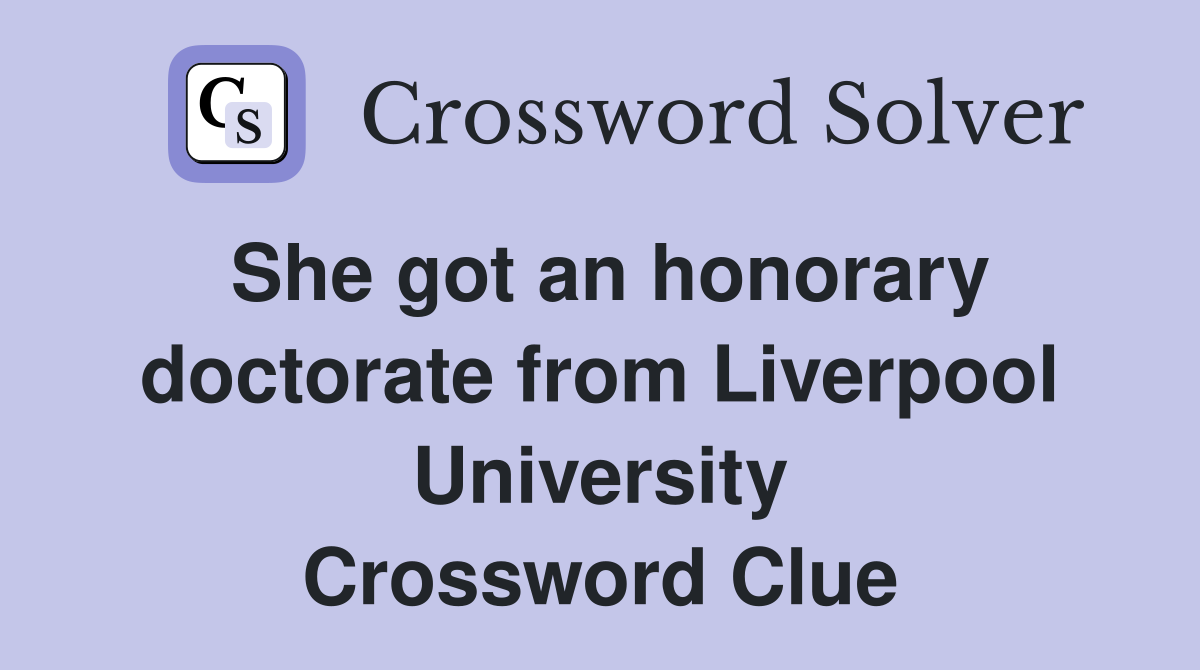 She got an honorary doctorate from Liverpool University Crossword Clue