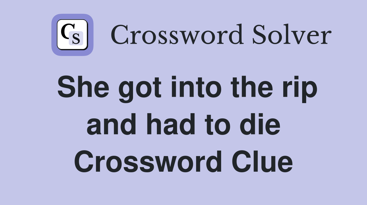 She got into the rip and had to die Crossword Clue