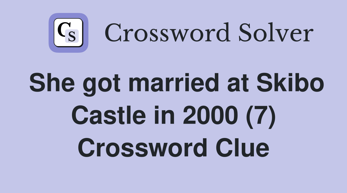 She got married at Skibo Castle in 2000 (7) Crossword Clue