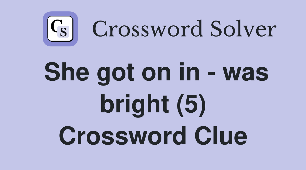 She got on in - was bright (5) Crossword Clue