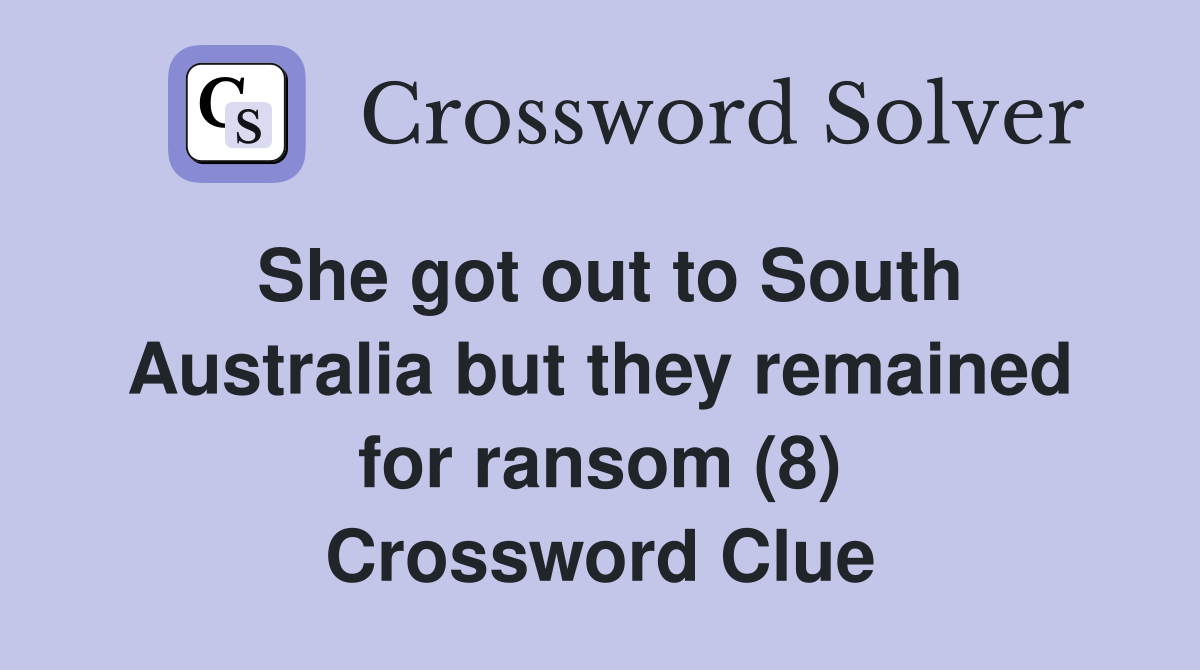 She got out to South Australia but they remained for ransom (8) Crossword Clue