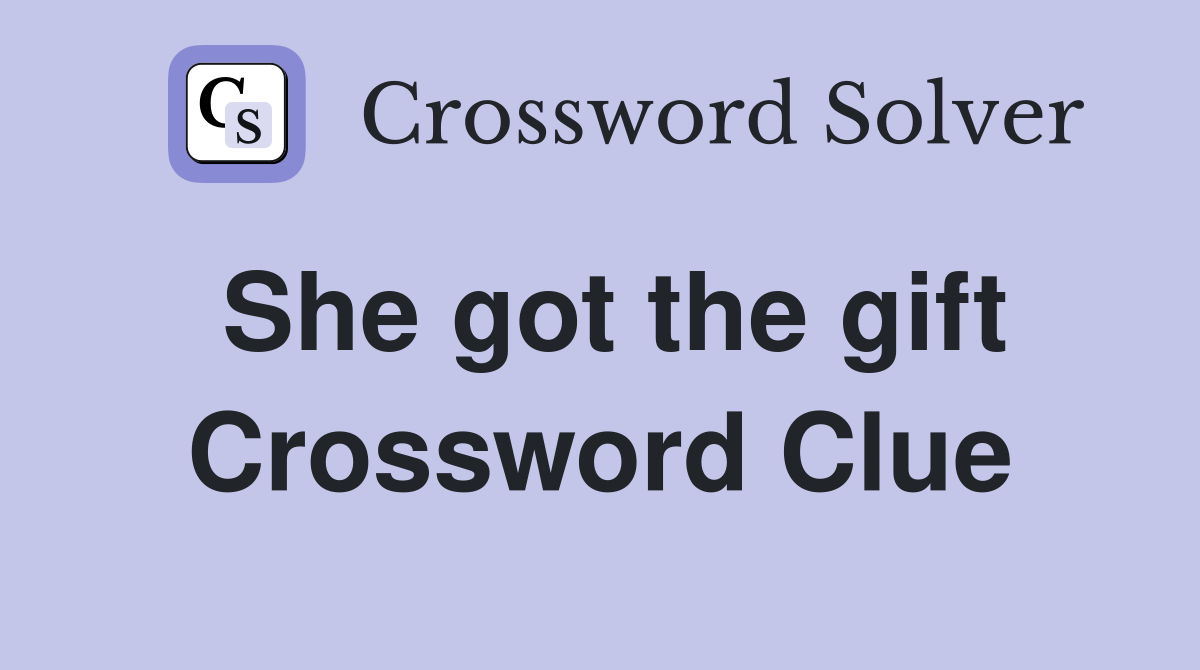 She got the gift Crossword Clue