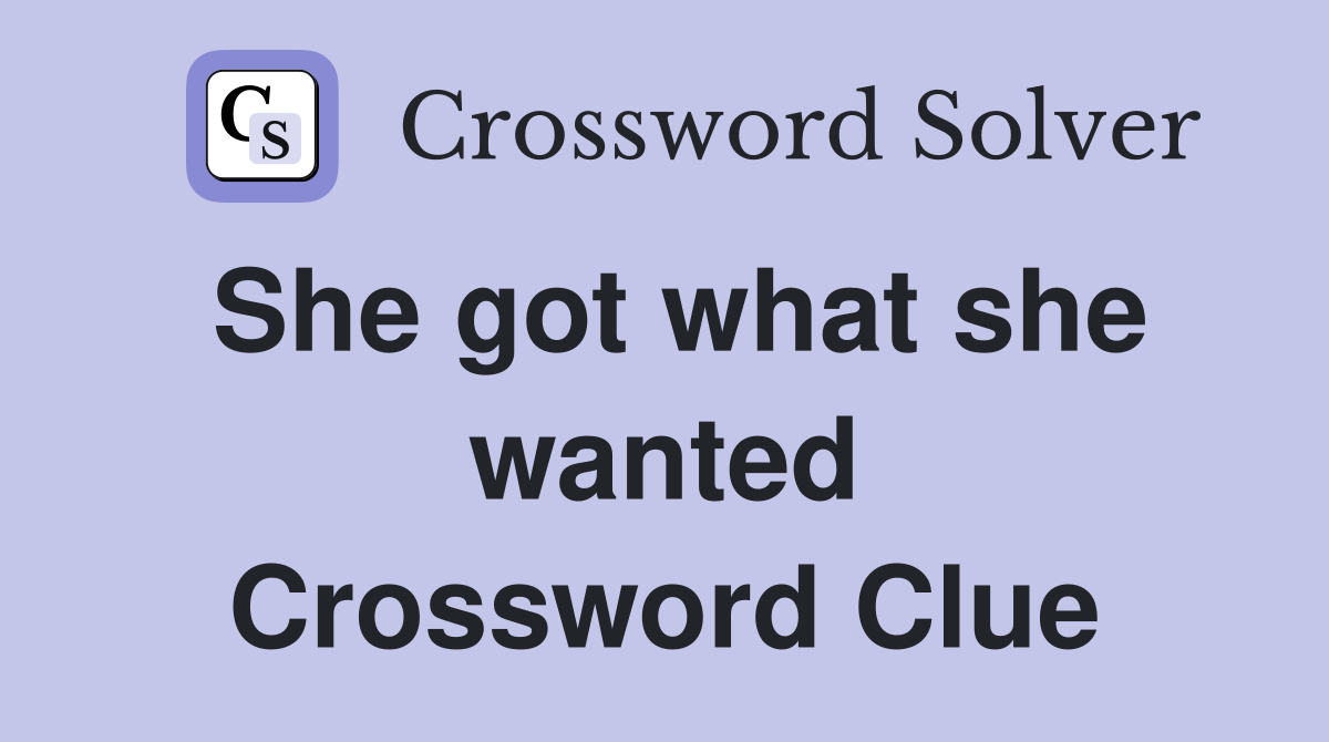 She got what she wanted Crossword Clue