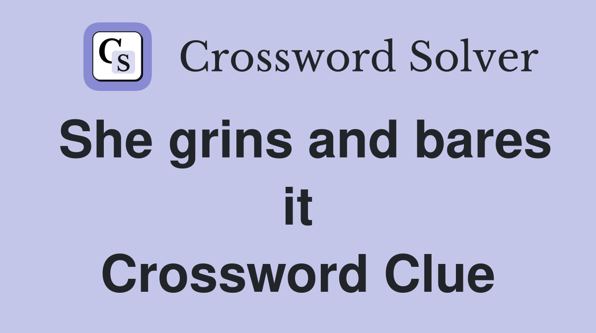 She grins and bares it Crossword Clue