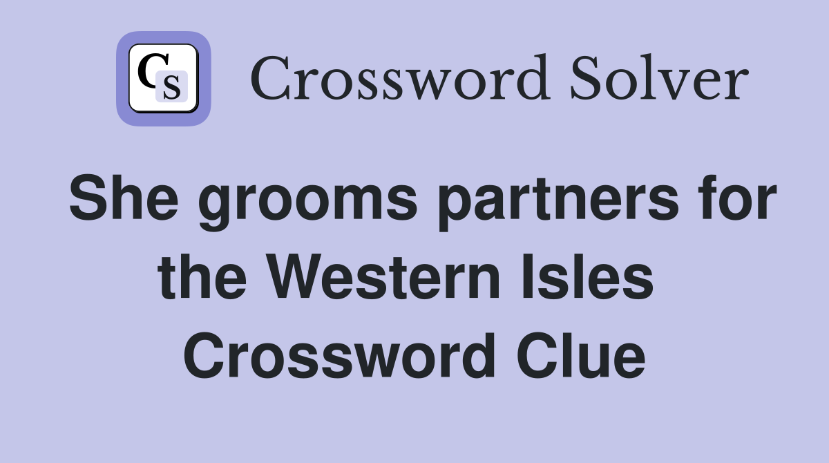 She grooms partners for the Western Isles  Crossword Clue
