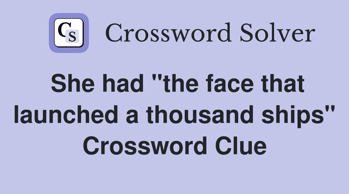 She had "the face that launched a thousand ships" Crossword Clue