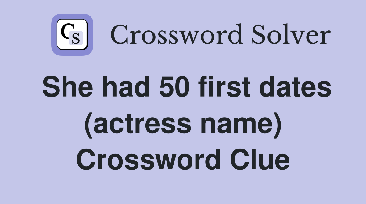 She had 50 first dates (actress name) Crossword Clue