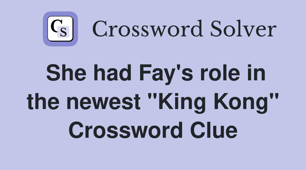 She had Fay's role in the newest "King Kong" Crossword Clue