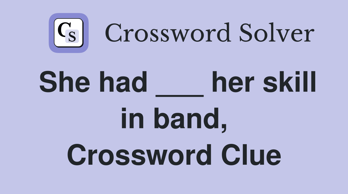 She had ___ her skill in band, Crossword Clue