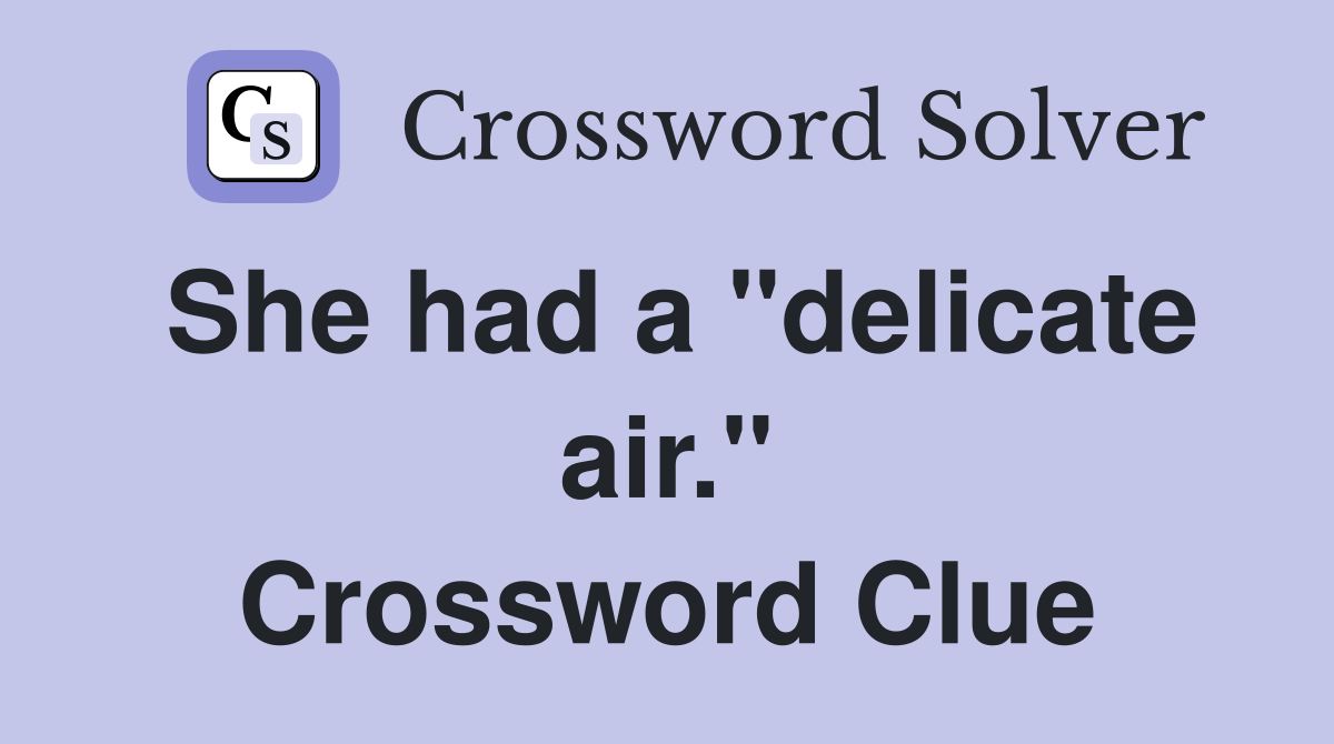 She had a "delicate air." Crossword Clue