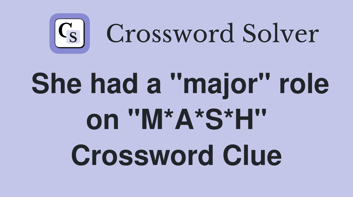 She had a "major" role on "M*A*S*H" Crossword Clue