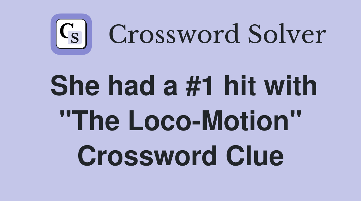 She had a #1 hit with "The Loco-Motion" Crossword Clue