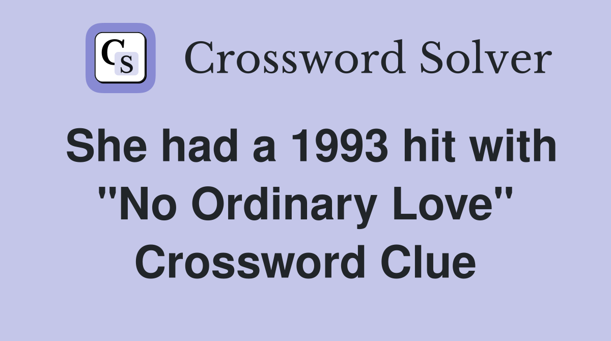 She had a 1993 hit with "No Ordinary Love" Crossword Clue