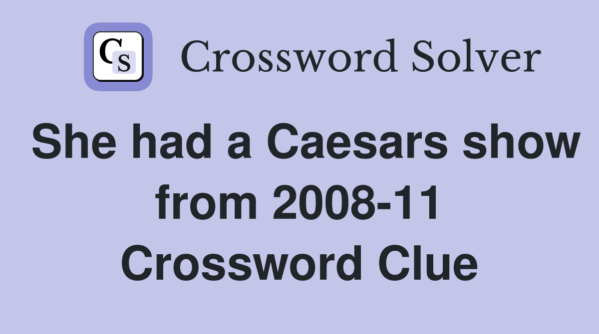 She had a Caesars show from 2008-11 Crossword Clue
