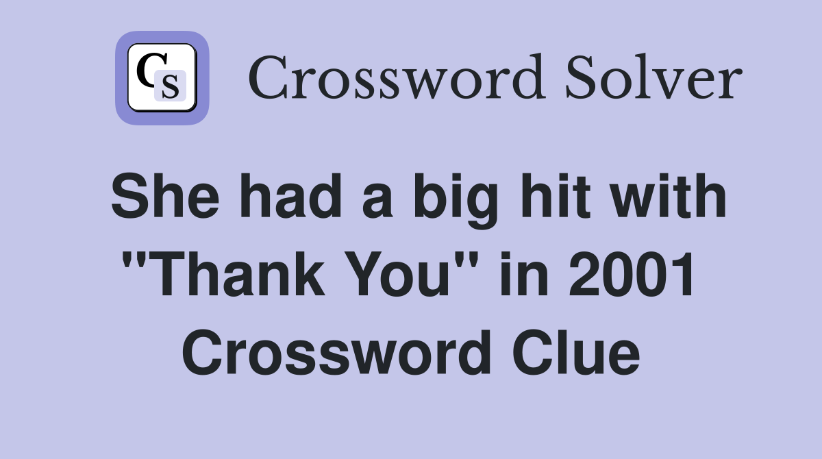 She had a big hit with "Thank You" in 2001 Crossword Clue