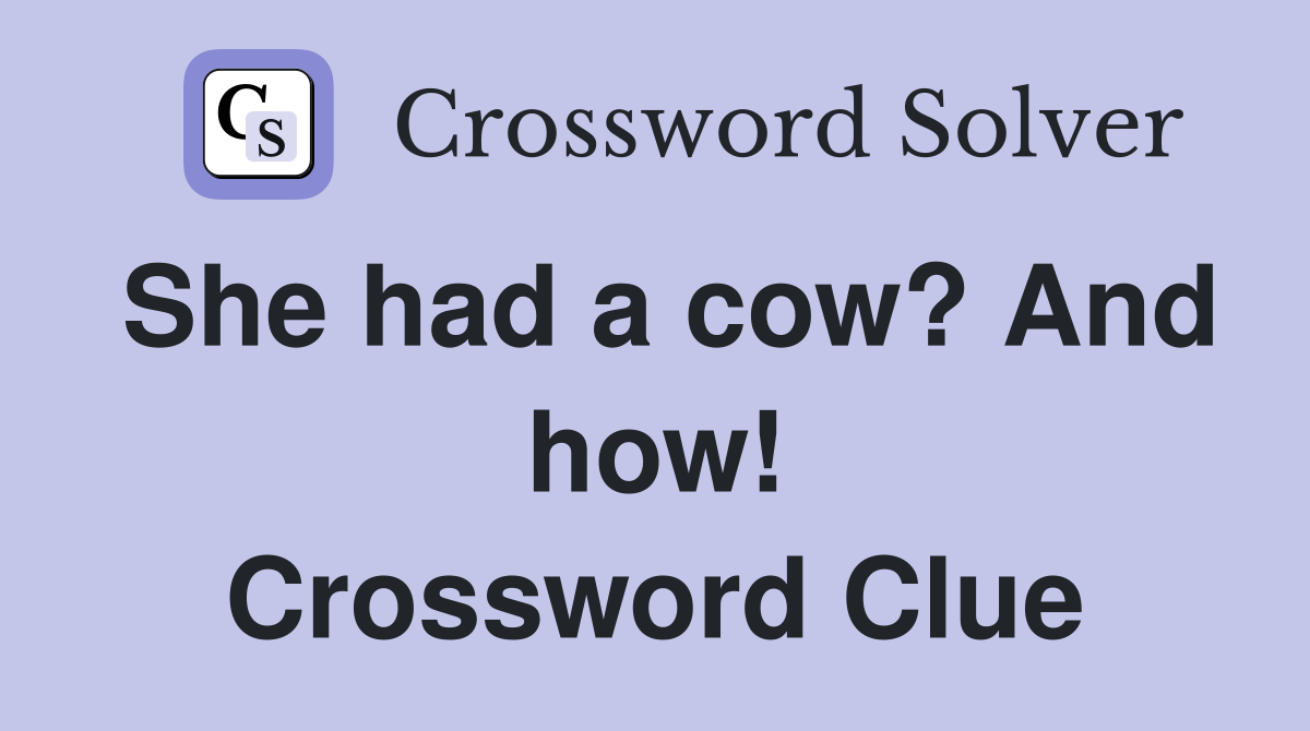 She had a cow? And how! Crossword Clue