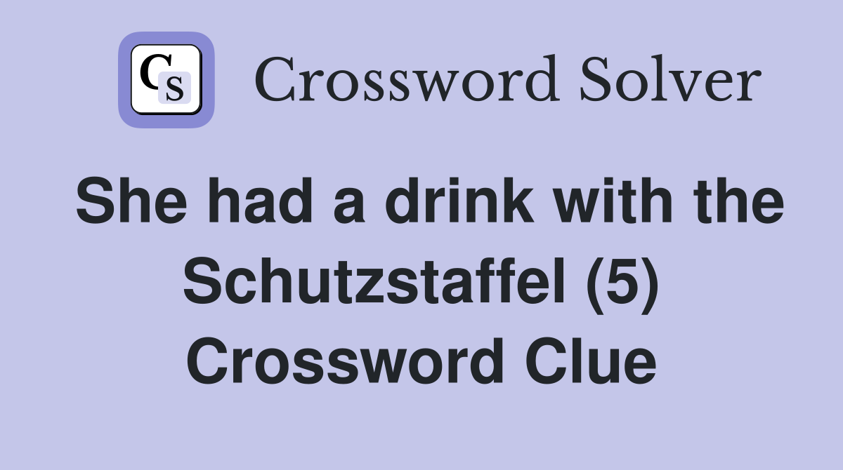 She had a drink with the Schutzstaffel (5) Crossword Clue