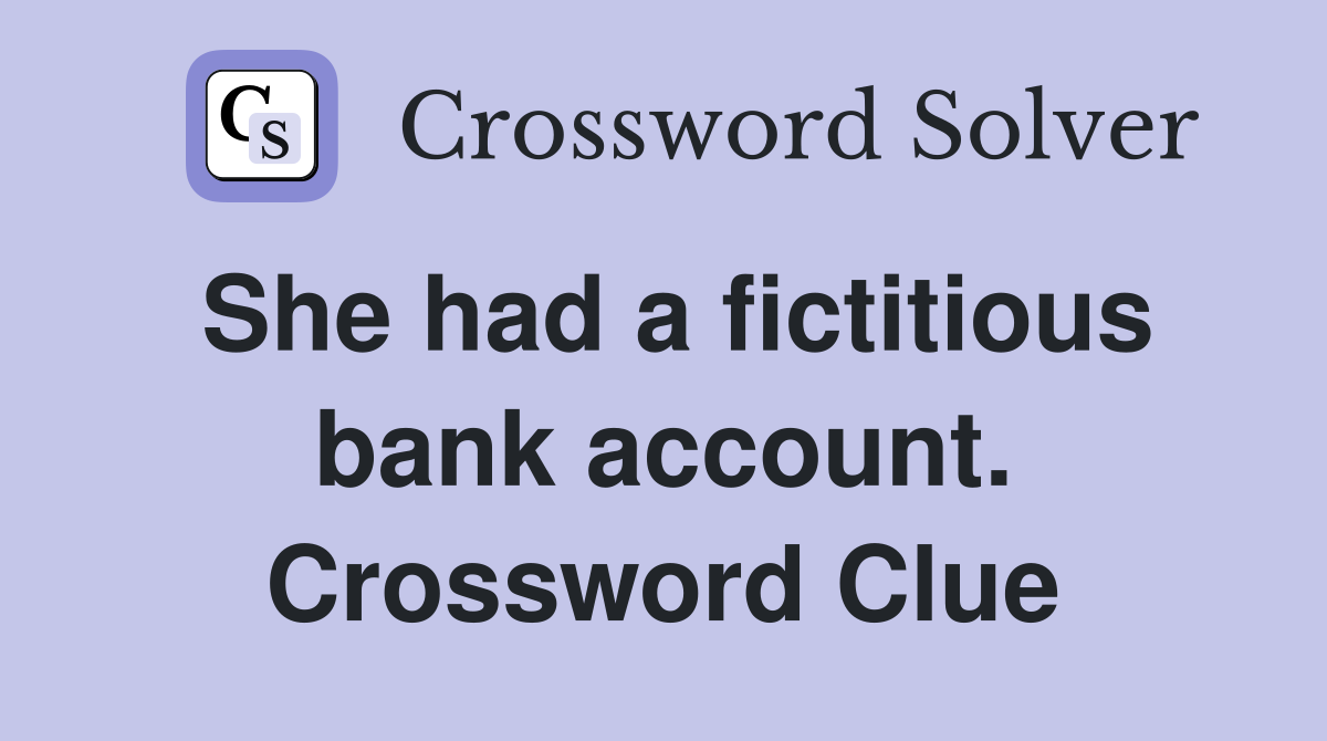 She had a fictitious bank account. Crossword Clue