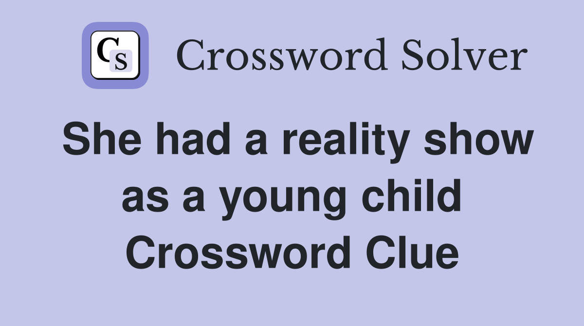 She had a reality show as a young child Crossword Clue