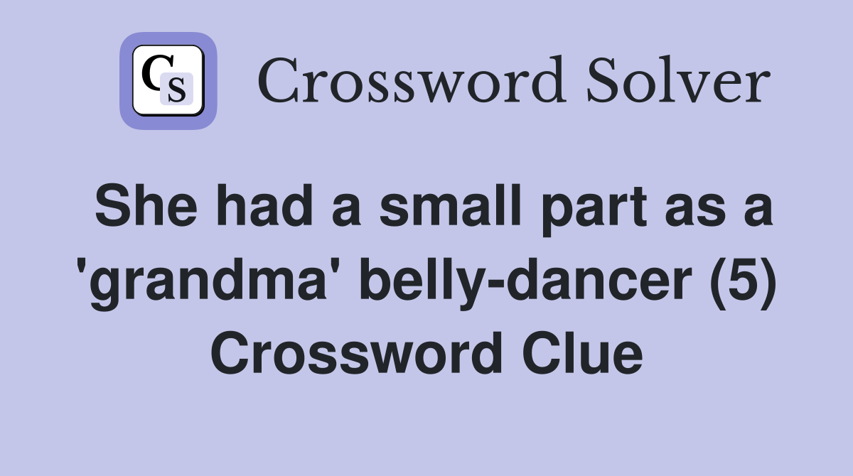 She had a small part as a 'grandma' belly-dancer (5) Crossword Clue